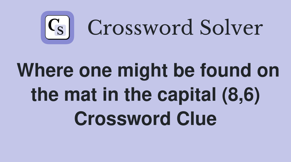 Where one might be found on the mat in the capital (8,6) Crossword